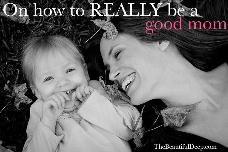 On how to really be a good mom - The Beautiful Deep