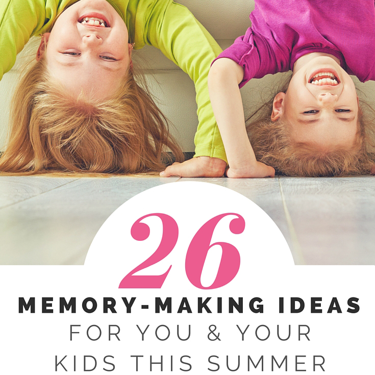 26 Memory-Making Ideas for you & your Kids this Summer