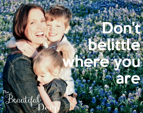 Don’t Belittle Where You Are in Motherhood