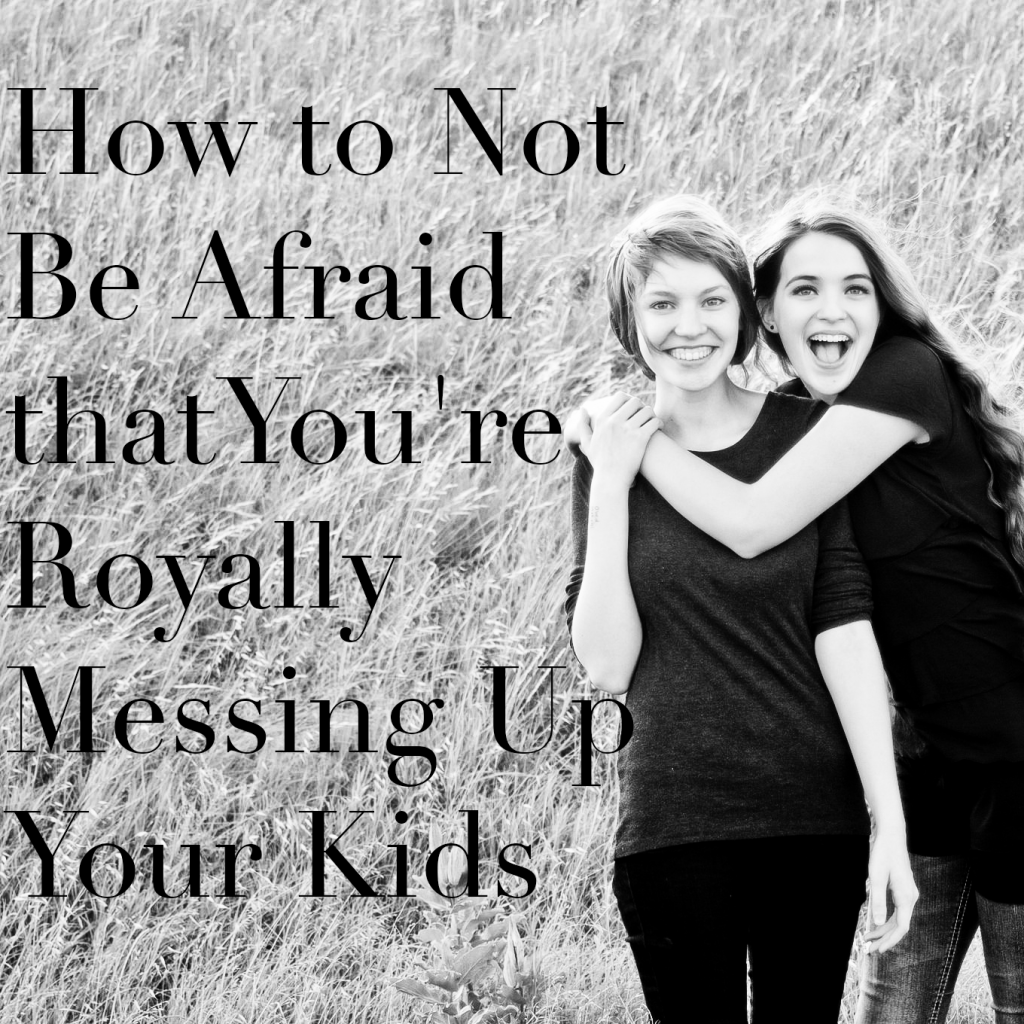 How to Not Be Afraid That You're Royally Messing Up Your Kids - The Beautiful Deep