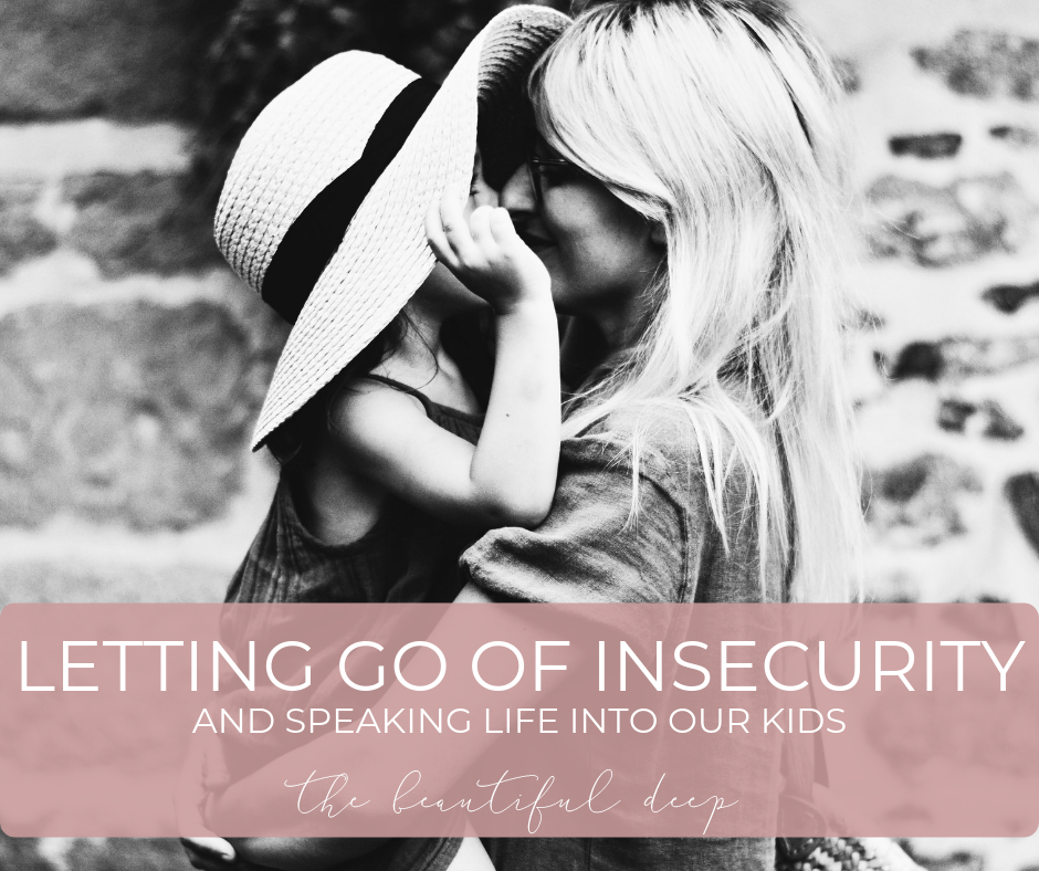 Letting Go of Insecurity and Speaking Life Into Our Kids