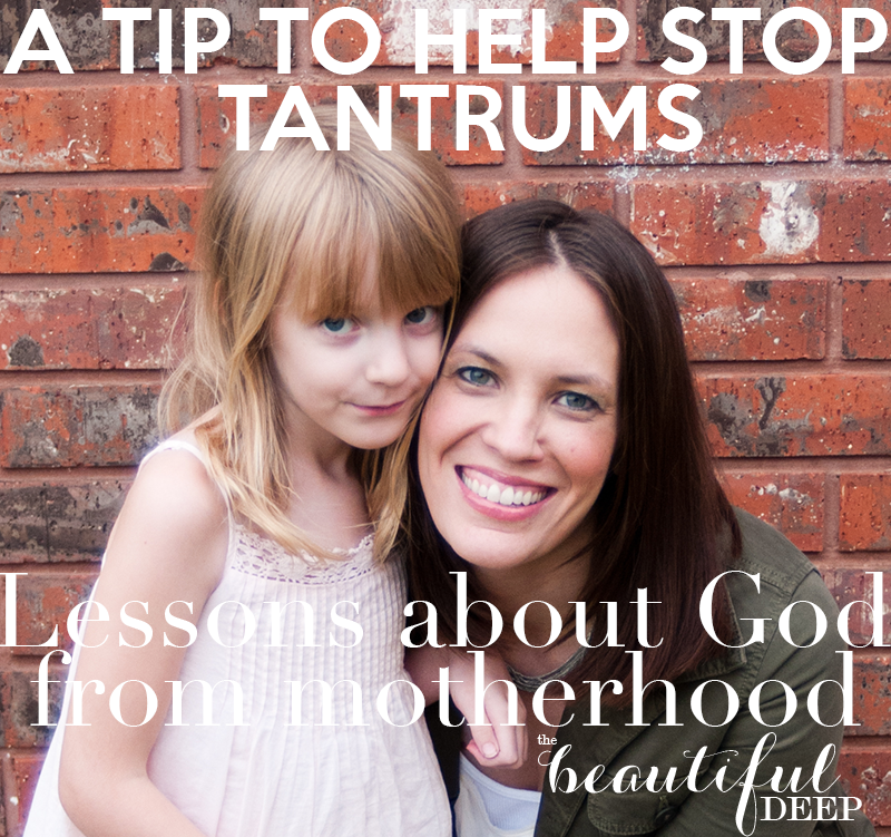 Lessons about God from Motherhood - A tip to help stop tantrums - The Beautiful Deep