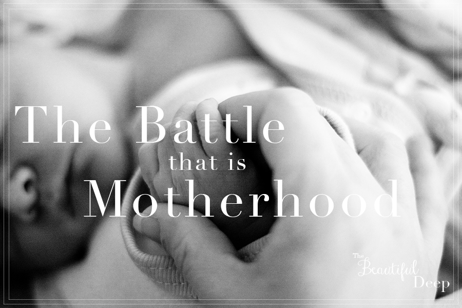 The Battle that is Motherhood - the Beautiful Deep