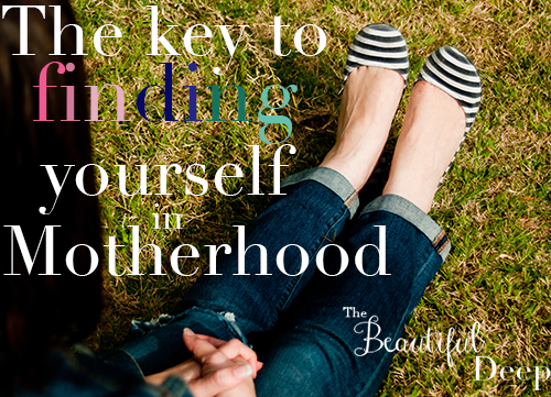 The key to finding yourself in motherhood - The Beautiful Deep
