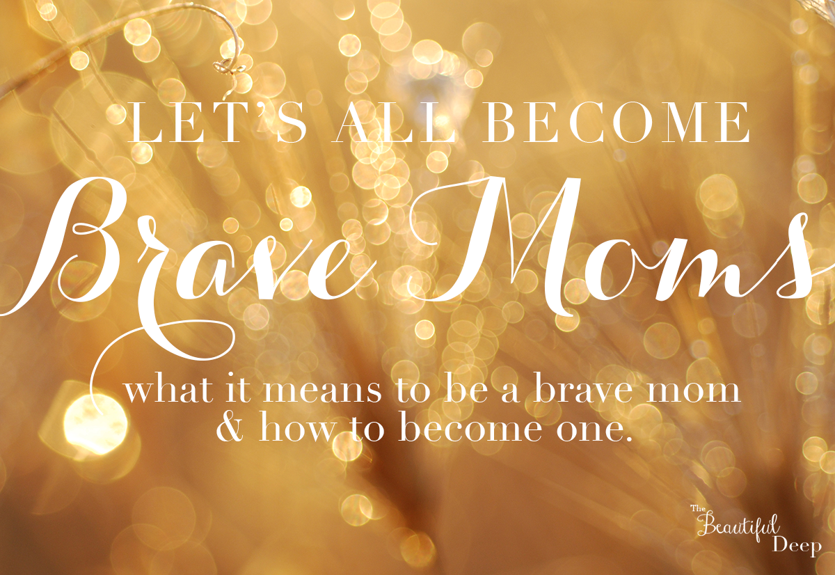 What is a Brave Mom & How do I Become One? - The Beautiful Deep