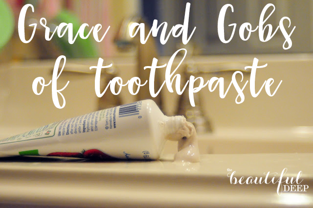 Grace and Gobs of Toothpaste - The Beautiful Deep