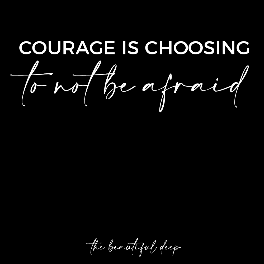 Courage Is Choosing to Not Be Afraid